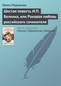 Шестая повесть И.П. Белкина, или Роковая любовь российского сочинителя - Муравьева Ирина Лазаревна (книги бесплатно полные версии txt) 📗