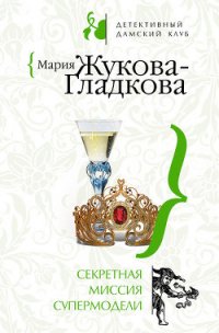 Секретная миссия супермодели - Жукова-Гладкова Мария (книги серия книги читать бесплатно полностью .TXT) 📗