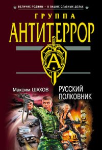 Русский полковник - Шахов Максим Анатольевич (читать книги онлайн бесплатно серию книг TXT) 📗