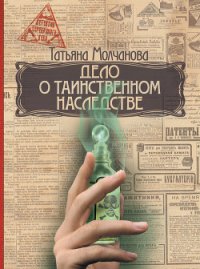 Дело о таинственном наследстве - Молчанова Татьяна (книги онлайн бесплатно txt) 📗