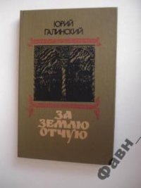 За землю отчую. - Галинский Юрий Сергеевич (читаем книги онлайн бесплатно полностью без сокращений .TXT) 📗