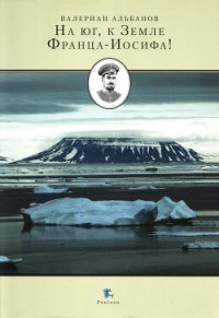 На Юг, к Земле Франца-Иосифа - Альбанов Валериан Иванович (бесплатная библиотека электронных книг txt) 📗