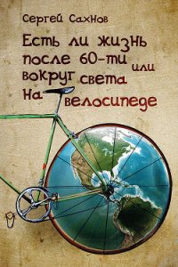 Есть ли жизнь после 60-ти или вокруг света на велосипеде - Сахнов Сергей (книги без регистрации полные версии TXT) 📗