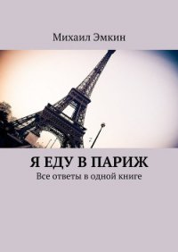 Я еду в Париж. Все ответы в одной книге - Эмкин Михаил (библиотека книг .txt) 📗