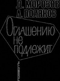 Оглашению не подлежит - Морозов Дмитрий Платонович (читаем книги бесплатно .TXT) 📗