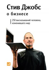 Стив Джобс о бизнесе: 250 высказываний человека, изменившего мир - Джобс Стив Пол (мир книг .txt) 📗