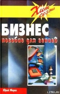 Бизнес. Пособие для гениев - Мороз Юрий (читать книги полностью без сокращений TXT) 📗