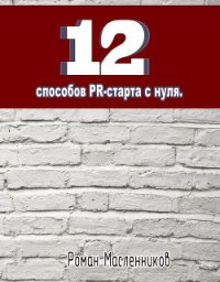 12 способов PR-старта с нуля - Масленников Роман Михайлович (читаемые книги читать онлайн бесплатно TXT) 📗