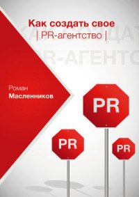 Как создать свое PR-агентство, или Абсолютная власть по-русски? - Масленников Роман Михайлович (бесплатные полные книги .txt) 📗