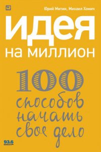 Идея на миллион: 100 способов начать свое дело - Хомич Михаил (читать книги онлайн без .txt) 📗