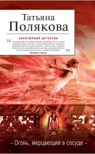 Огонь, мерцающий в сосуде - Полякова Татьяна Викторовна (книги онлайн без регистрации txt) 📗