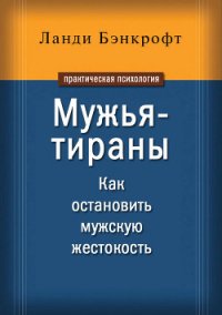 Мужья-тираны. Как остановить мужскую жестокость - Бэнкрофт Ланди (лучшие книги читать онлайн .TXT) 📗