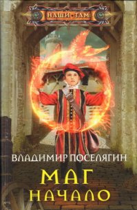 Маг. Начало - Поселягин Владимир Геннадьевич (бесплатные книги полный формат .txt) 📗