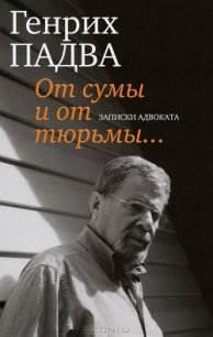 От сумы и от тюрьмы… Записки адвоката - Падва Генрих Павлович (читать хорошую книгу .TXT) 📗