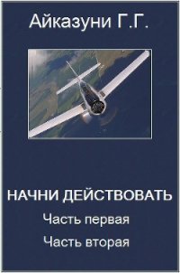 »Начни действовать» Часть 1, Часть 2 - Айказуни Георг Гариевич "aikazuni" (книга бесплатный формат TXT) 📗