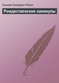 Рождественские каникулы - Моэм Уильям Сомерсет (читать книги онлайн без сокращений txt) 📗