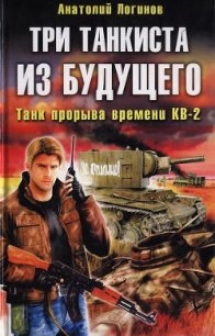 Три танкиста из будущего. Танк прорыва времени КВ-2 - Логинов Анатолий Анатольевич (лучшие книги .TXT) 📗