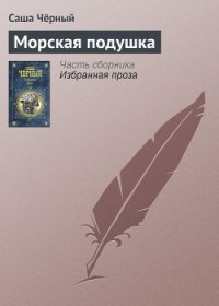 Морская подушка - Черный Саша (читаем книги онлайн бесплатно полностью без сокращений .TXT) 📗