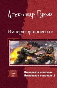 Император поневоле (дилогия) (СИ) - Гуков Александр Михайлович "Карась 72" (прочитать книгу .TXT) 📗