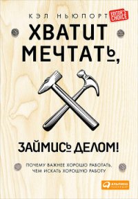 Хватит мечтать, займись делом! Почему важнее хорошо работать, чем искать хорошую работу - Ньюпорт Кэл (книги без сокращений TXT) 📗