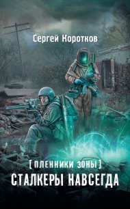 Пленники Зоны. Сталкеры навсегда - Коротков Сергей Александрович (лучшие книги .TXT) 📗