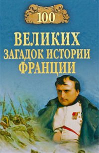 100 великих загадок истории Франции - Николаев Николай Николаевич (библиотека книг txt) 📗