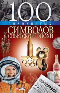 100 знаменитых символов советской эпохи - Хорошевский Андрей Юрьевич (читать книги онлайн полностью без сокращений TXT) 📗