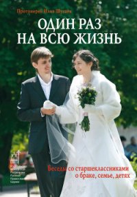 Один раз на всю жизнь. Беседы со старшеклассниками о браке, семье, детях - Шугаев Илия Викторович