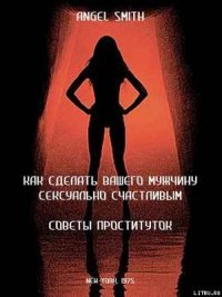 Как сделать вашего мужчину сексуально счастливым - советы проституток - Смит Энджел (читать книги онлайн без регистрации TXT) 📗