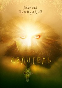 Целитель - Пройдаков Алексей Павлович (читать книги txt) 📗