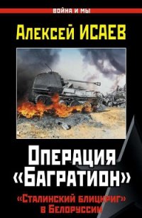 Операция «Багратион». «Сталинский блицкриг» в Белоруссии - Исаев Алексей Валерьевич