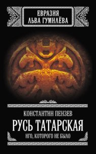 Русь Татарская. Иго, которого не было - Пензев Константин Александрович (читать полностью бесплатно хорошие книги .txt) 📗