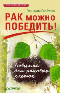 Рак можно победить! Ловушка для раковых клеток - Гарбузов Геннадий (книги без регистрации полные версии TXT) 📗