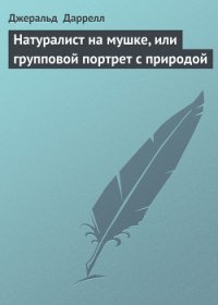 Натуралист на мушке, или групповой портрет с природой - Даррелл Джеральд (читать полностью книгу без регистрации txt) 📗