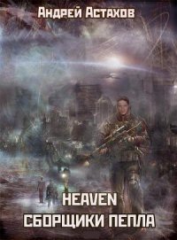 Heaven: Сборщики пепла - Астахов Андрей Львович (чтение книг .txt) 📗