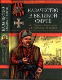 Казачество в Великой Смуте От Гришки Отрепьева до Михаила Романова - Широкорад Александр Борисович (читать книги без регистрации .TXT) 📗