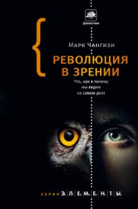 Революция в зрении. Что, как и почему мы видим на самом деле - Чангизи Марк (книги регистрация онлайн бесплатно txt) 📗