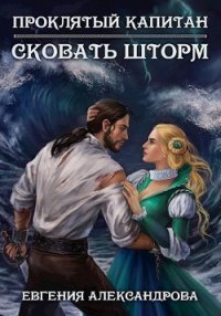 Проклятый капитан. Сковать шторм (СИ) - Александрова Евгения (читать книги онлайн без TXT) 📗