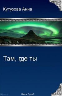 Там где ты (СИ) - Кутузова Анна Владимировна (бесплатные книги полный формат TXT) 📗