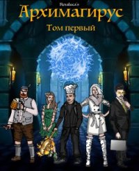 Архимагирус. Том первый (СИ) - "Resaluca" (читать книги онлайн регистрации TXT) 📗