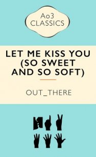 Позволь себе целовать меня (СИ) - "out_there" (бесплатные полные книги TXT) 📗