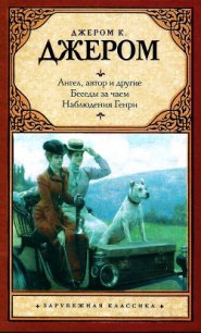 Ангел, автор и другие. Беседы за чаем. Наблюдения Генри. - Джером Клапка Джером (книги онлайн полные версии бесплатно .TXT) 📗