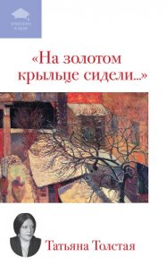 На золотом крыльце сидели... (сборник) - Толстая Татьяна Никитична (книги серия книги читать бесплатно полностью TXT) 📗