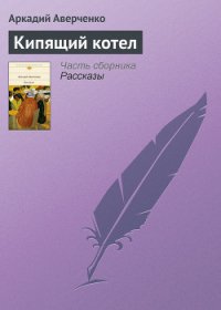 Кипящий котел - Аверченко Аркадий Тимофеевич (е книги txt) 📗