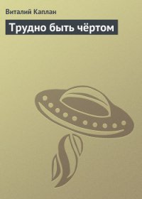 Трудно быть чертом - Каплан Виталий Маркович (читать книги без сокращений TXT) 📗