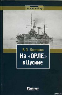 На «Орле» в Цусиме: Воспоминания участника русско-японской войны на море в 1904–1905 гг. - Костенко Владимир Полиевктович (первая книга TXT) 📗