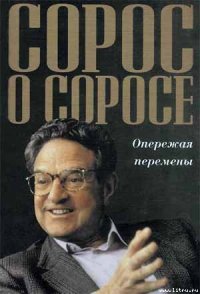 Сорос о Соросе Опережая перемены - Сорос Джордж (лучшие книги читать онлайн бесплатно без регистрации .txt) 📗