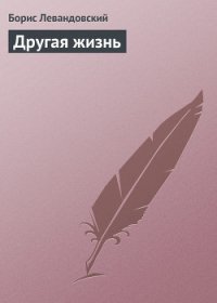 Другая жизнь - Левандовский Борис (книги серия книги читать бесплатно полностью .TXT) 📗