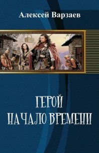 Герой. Начало времен (СИ) - Варзаев Алексей Сергеевич (читать хорошую книгу .TXT) 📗