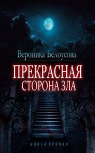 Прекрасная сторона зла - Белоусова Вероника Юрьевна (книга жизни TXT) 📗